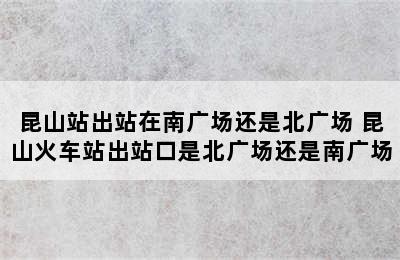 昆山站出站在南广场还是北广场 昆山火车站出站口是北广场还是南广场